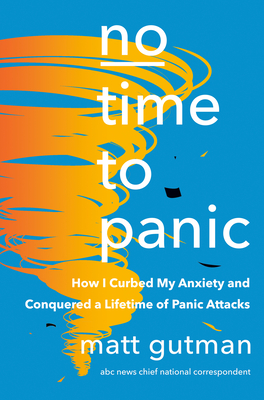 No Time to Panic: How I Curbed My Anxiety and Conquered a Lifetime of Panic Attacks - Gutman, Matt