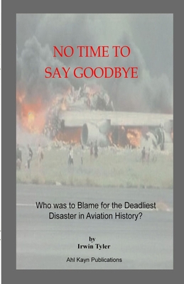 No Time to Say Goodbye: Who was to Blame for the Deadliest Disaster in Aviation History - Tyler, Irwin