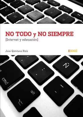 No Todo Y No Siempre Internet Y Educacion - Quintano Ruiz, Jose