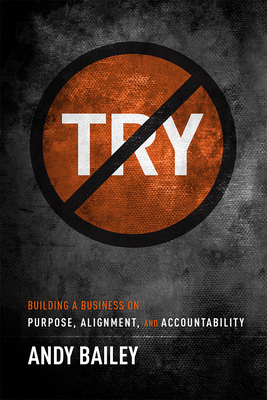 No Try Only Do: Building a Business on Purpose, Alignment, and Accountability - Bailey, Andy