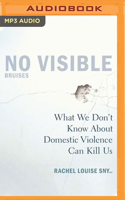 No Visible Bruises: What We Don't Know about Domestic Violence Can Kill Us - Snyder, Rachel Louise (Read by)