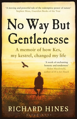 No Way But Gentlenesse: A Memoir of How Kes, My Kestrel, Changed My Life - Hines, Richard