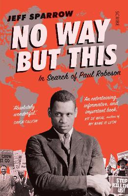 No Way But This: in search of Paul Robeson - Sparrow, Jeff