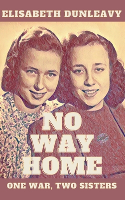 No Way Home: One War, Two Sisters. - Dunleavy, Elisabeth