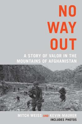 No Way Out: A Story of Valor in the Mountains of Afghanistan - Weiss, Mitch, and Maurer, Kevin