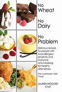 No Wheat No Dairy No Problem: Delicious Recipes for People with Food Allergies/Sensitivity and Everyone Who Is Looking for Healthy Alternatives. the Cookbook I Wish I Had!