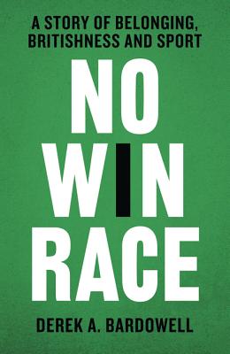 No Win Race: A Story of Belonging, Britishness and Sport - Bardowell, Derek A.