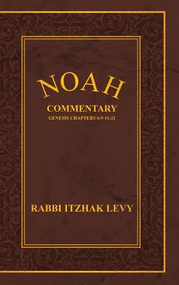 Noah: Commentary Genesis Chapters 6:9-11:32 - Levy, Rabbi Itzhak