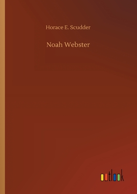 Noah Webster - Scudder, Horace E