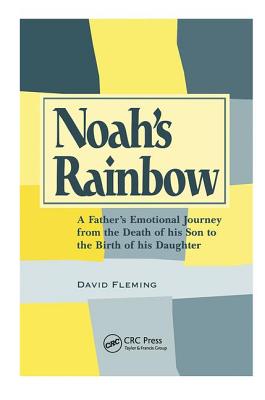 Noah's Rainbow: A Father's Emotional Journey from the Death of His Son to the Birth of His Daughter - Fleming, David