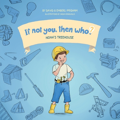 Noah's Treehouse Book 2 in the If Not You, Then Who? series that shows kids 4-10 how ideas become useful inventions (8x8 Print on Demand Soft Cover) - Pridham, David, and Pridham, Emberli