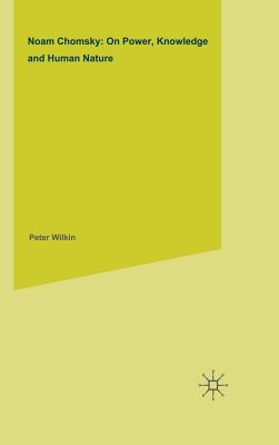 Noam Chomsky: On Power, Knowledge and Human Nature - Wilkin, P.