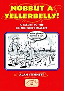 Nobbut a Yellerbelly!: A Salute to the Lincolnshire Dialect