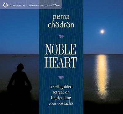Noble Heart: A Self-Guided Retreat on Befriending Your Obstacles - Chodron, Pema