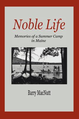 Noble Life: Memories of a Summer Camp in Maine - Macnutt, Barry