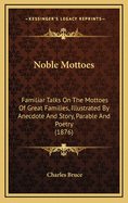 Noble Mottoes: Familiar Talks on the Mottoes of Great Families, Illustrated by Anecdote and Story, Parable and Poetry (1876)