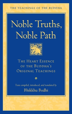 Noble Truths, Noble Path: The Heart Essence of the Buddha's Original Teachings - Bodhi, Bhikkhu