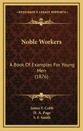 Noble Workers: A Book of Examples for Young Men (1876)