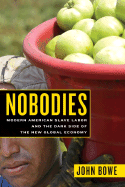 Nobodies: Modern American Slave Labor and the Dark Side of the New Global Economy - Bowe, John