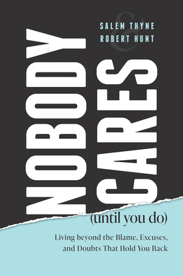 Nobody Cares (Until You Do): Living Beyond the Blame, Excuses, and Doubts That Hold You Back - Hunt, Robert, and Thyne, Salem