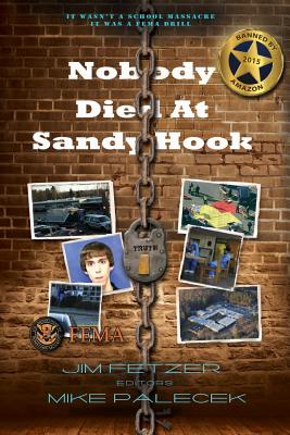 Nobody Died at Sandy Hook: It Was a Fema Drill to Promote Gun Control - Fetzer, Jim (Editor), and Palecek, Mike (Editor)