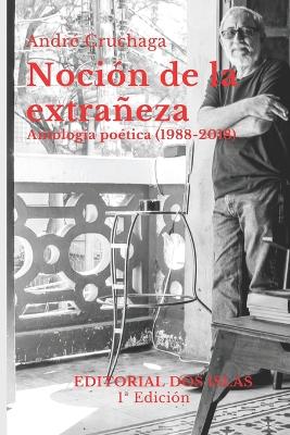 Noci?n de la extraeza: Antolog?a po?tica (1988-2018) - Interin, Odalys (Editor), and Cruchaga, Andr?