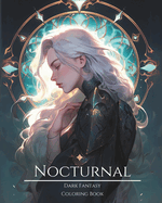 Nocturnal- Dark Fantasy Coloring Book 2: Haunting Portraits of Mystic, Creepy, Enchanting and Gorgeous Women. Green Witches, Enigmatic Moon Childs, Ominous Fairies, Charming Demons, Divine Goddesses, Forest Spirits, Pixies and More For Teens and Adults