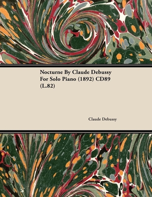 Nocturne by Claude Debussy for Solo Piano (1892) Cd89 (L.82) - Debussy, Claude