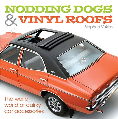 Nodding Dogs & Vinyl Roofs: The Weird World of Quirky Car Accessories - Vokins, Stephen