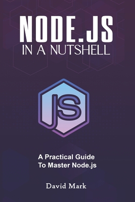 Node.Js in a Nutshell: A Practical Guide to Master Node.Js - Mark, David