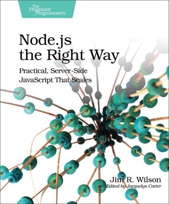 Node.Js the Right Way: Practical, Server-Side JavaScript That Scales - Wilson, Jim