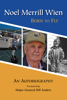 Noel Merrill Wien: Born to Fly - Wien, Noel Merrill, and Anders, William, Major General (Foreword by)