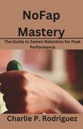 NoFap Mastery: The Guide to Semen Retention for Peak Performance