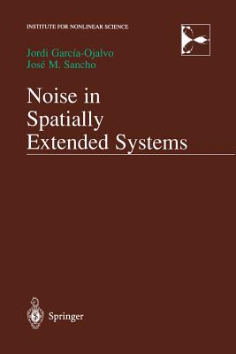 Noise in Spatially Extended Systems - Garcia-Ojalvo, Jordi, and Sancho, Jose
