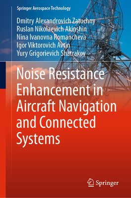 Noise Resistance Enhancement in Aircraft Navigation and Connected Systems - Zatuchny, Dmitry Alexandrovich, and Akinshin, Ruslan Nikolaevich, and Romancheva, Nina Ivanovna