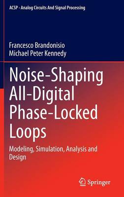 Noise-Shaping All-Digital Phase-Locked Loops: Modeling, Simulation, Analysis and Design - Brandonisio, Francesco, and Kennedy, Michael Peter