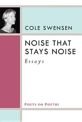 Noise That Stays Noise: Essays - Swensen, Cole