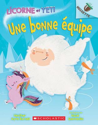Noisette: Licorne Et Yeti: N? 2 - Une Bonne ?quipe - Burnell, Heather Ayris, and Quintanilla, Hazel (Illustrator)
