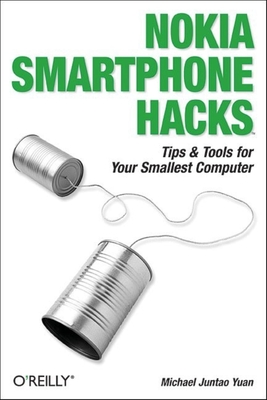 Nokia Smartphone Hacks: Tips & Tools for Your Smallest Computer - Yuan, Michael