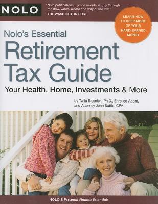 Nolo's Essential Retirement Tax Guide: Your Health, Home, Investments & More - Slesnick, Twila, PhD, and Suttle, John C, Attorney