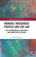 Nomadic Indigenous Peoples and the Law: Self-Determination, Land Rights and Gender Justice in India
