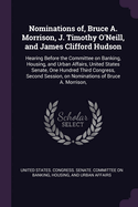 Nominations of, Bruce A. Morrison, J. Timothy O'Neill, and James Clifford Hudson: Hearing Before the Committee on Banking, Housing, and Urban Affairs, United States Senate, One Hundred Third Congress, Second Session, on Nominations of Bruce A. Morrison,