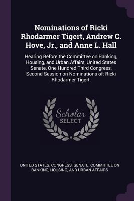 Nominations of Ricki Rhodarmer Tigert, Andrew C. Hove, Jr., and Anne L. Hall: Hearing Before the Committee on Banking, Housing, and Urban Affairs, United States Senate, One Hundred Third Congress, Second Session on Nominations of: Ricki Rhodarmer Tigert, - United States Congress Senate Committ (Creator)