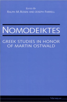 Nomodeiktes: Greek Studies in Honor of Martin Ostwald - Rosen, Ralph Mark (Editor), and Farrell, Joseph (Editor)