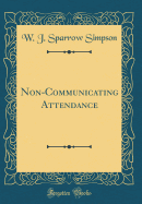 Non-Communicating Attendance (Classic Reprint)