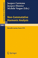 Non Commutative Harmonic Analysis: Actes Du Colloque D'Analyse Harmonique Non Commutative, Marseille-Luminy, 5 Au 9 Juillet 1976