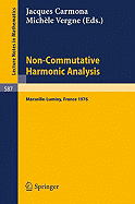 Non Commutative Harmonic Analysis: Actes Du Colloque D'Analyse Harmonique Non Commutative, Marseille-Luminy, 5 Au 9 Juillet 1976
