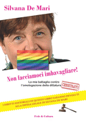 Non facciamoci imbavagliare!: La mia battaglia contro l'omologazione della dittatura gay
