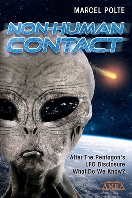 Non-Human Contact: After The Pentagon's UFO Disclosure. What Do We Know? - Marden, Kathleen (Preface by), and Fleischer, Robert (Preface by), and Polte, Marcel