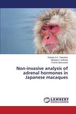 Non-invasive analysis of adrenal hormones in Japanese macaques - Takeshita Rafaela S C, and Huffman Michael a, and Bercovitch Fred B